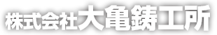 株式会社大亀鋳工所